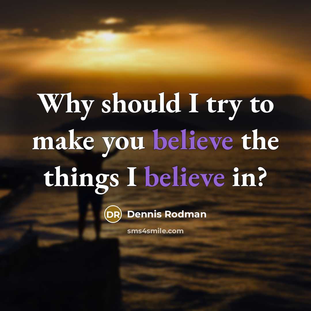 “Why should I try to make you believe the things…” quote by Dennis Rodman