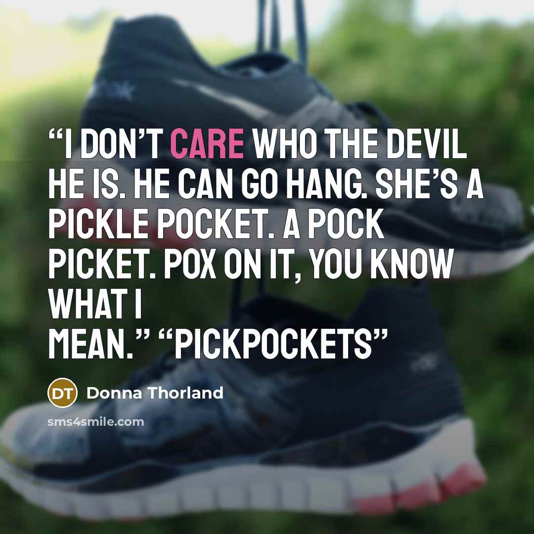 “I don’t care who the devil he is. He can go hang. She’s a pickle pocket. A pock picket. Pox on it, you know what I mean.” “Pickpockets” quote by Donna Thorland