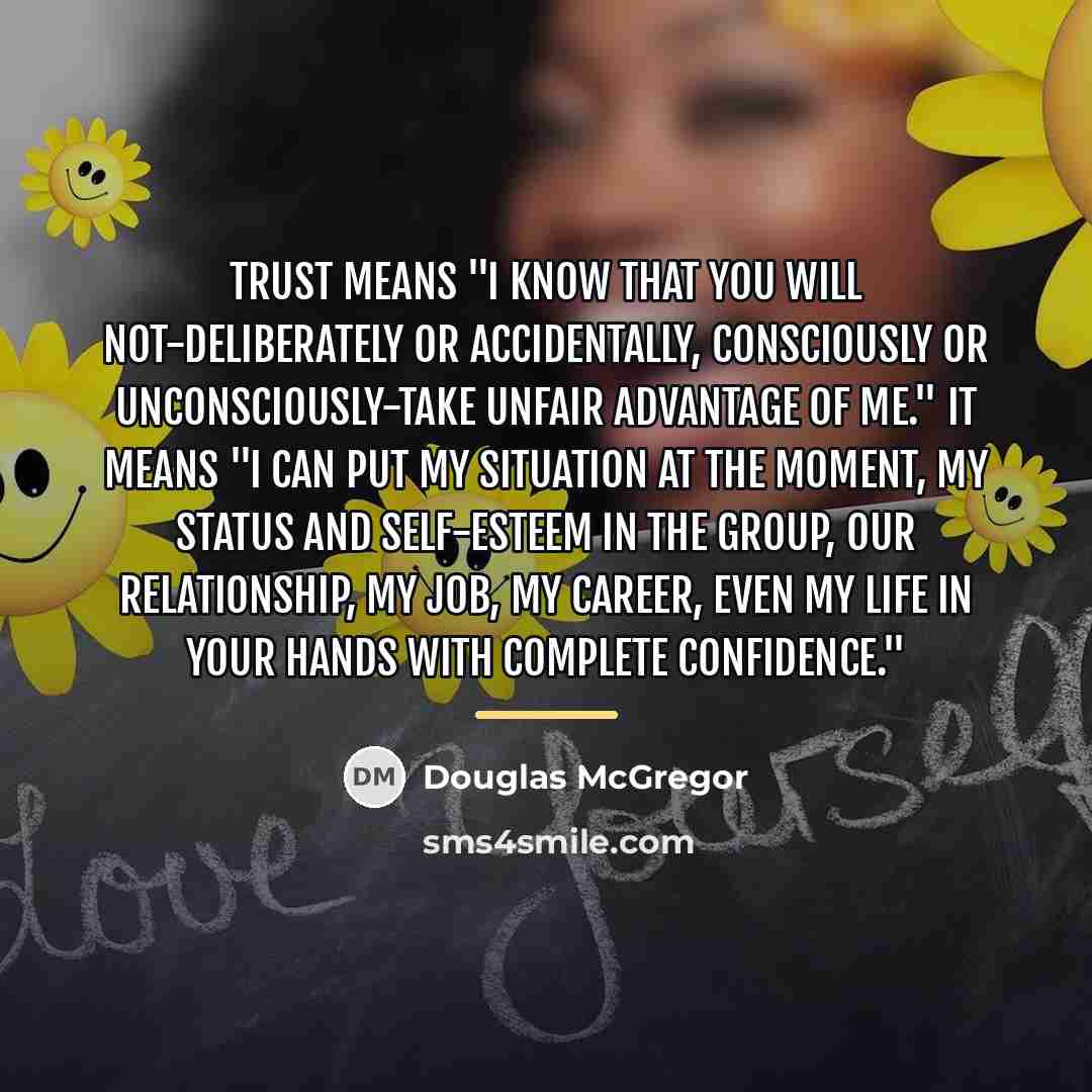 “Trust means "I know that you will not-deliberately or accidentally,…” quote by Douglas McGregor
