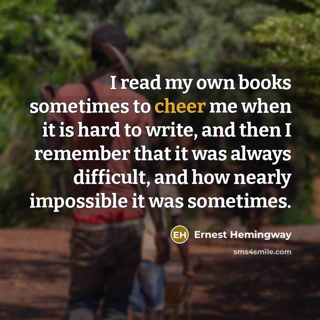 “I read my own books sometimes to cheer me when…” quote by Ernest Hemingway