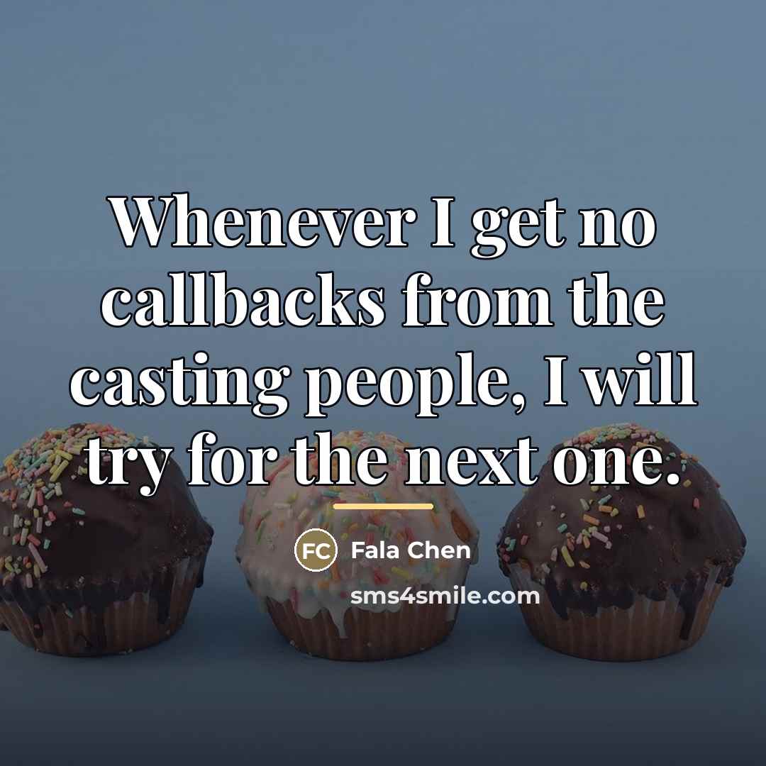 “Whenever I get no callbacks from the casting people, I…” quote by Fala Chen