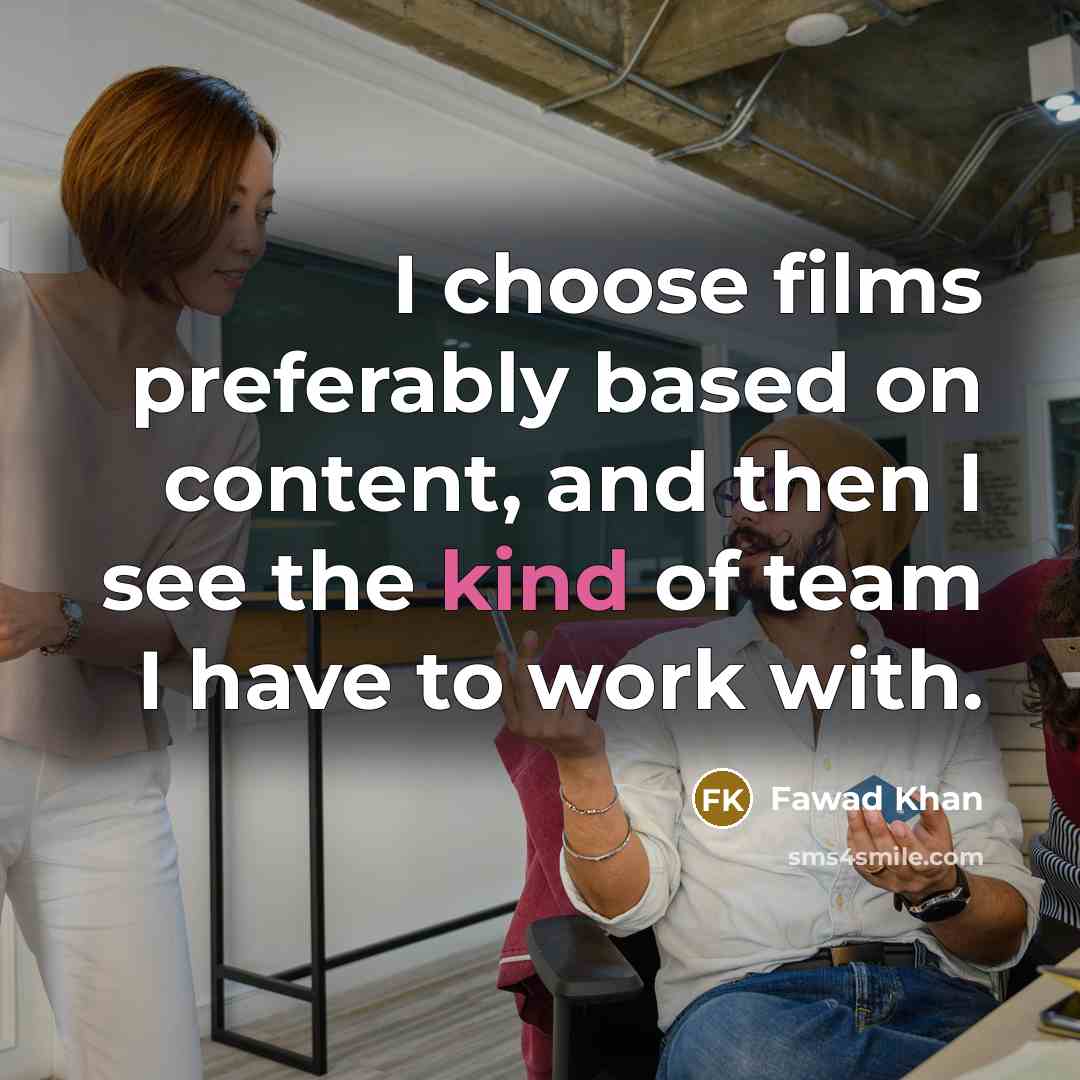 “I choose films preferably based on content, and then I…” quote by Fawad Khan