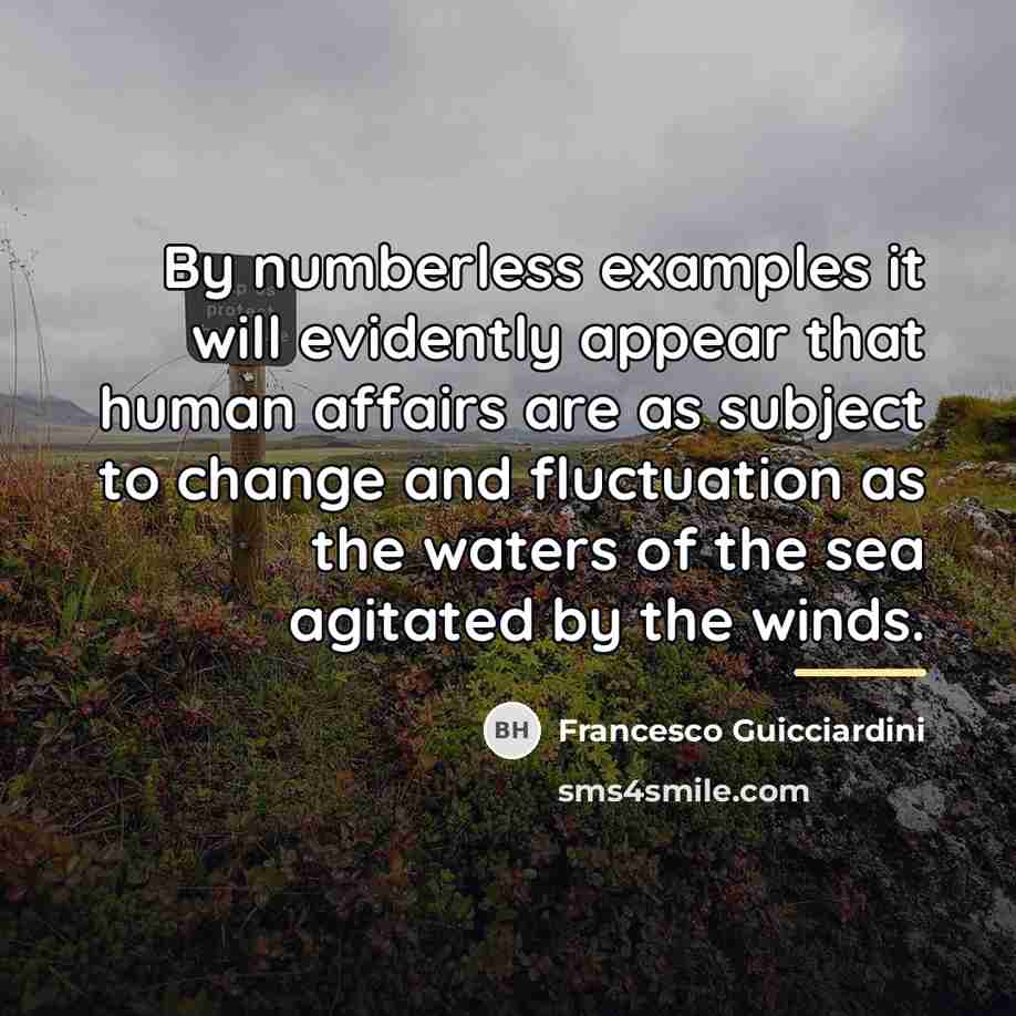 “By numberless examples it will evidently appear that human affairs…” quote by Francesco Guicciardini