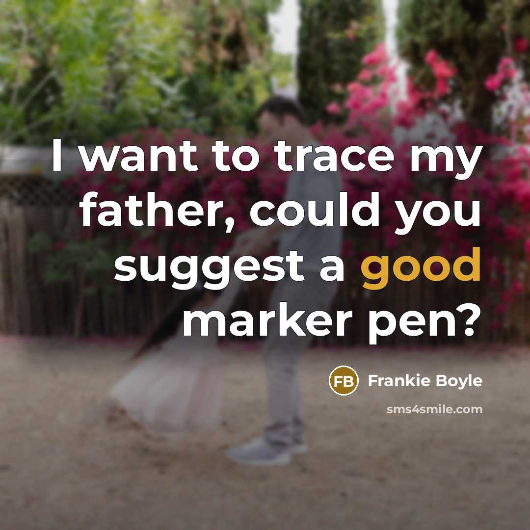 “I want to trace my father, could you suggest a…” quote by Frankie Boyle