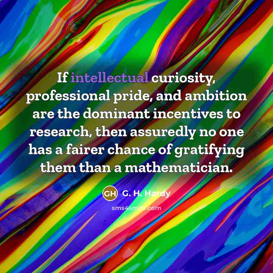 “If intellectual curiosity, professional pride, and ambition are the dominant…” quote by G. H. Hardy
