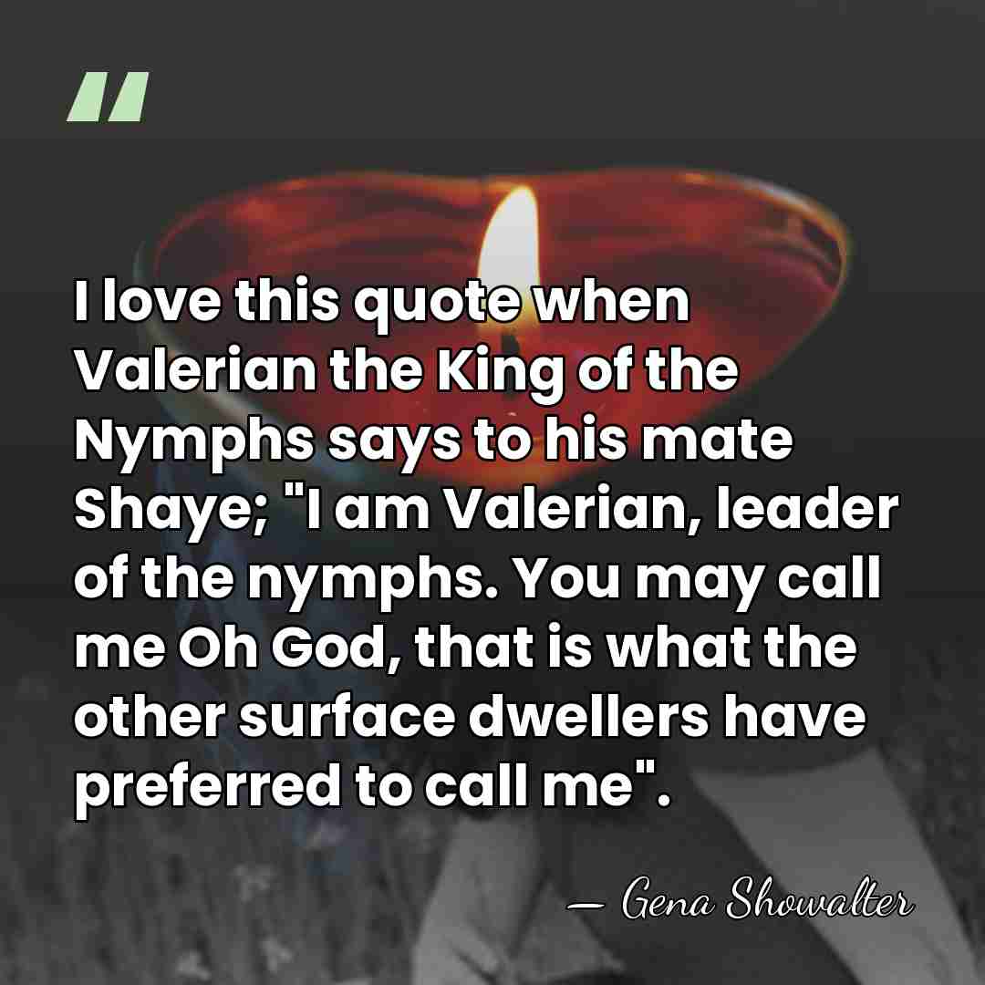 I love this quote when Valerian the King of the Nymphs says&hellip; - Gena Showalter