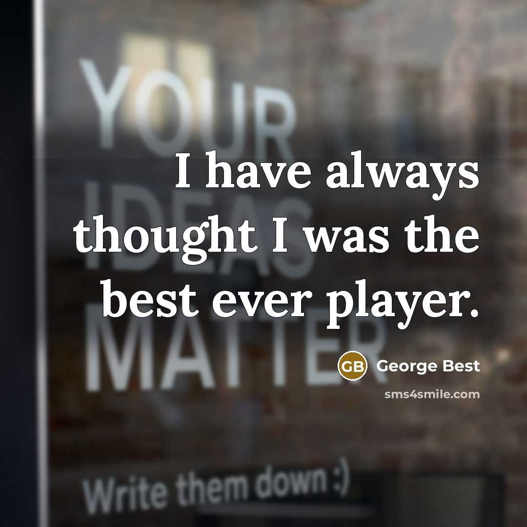 “I have always thought I was the best ever player.…” quote by George Best