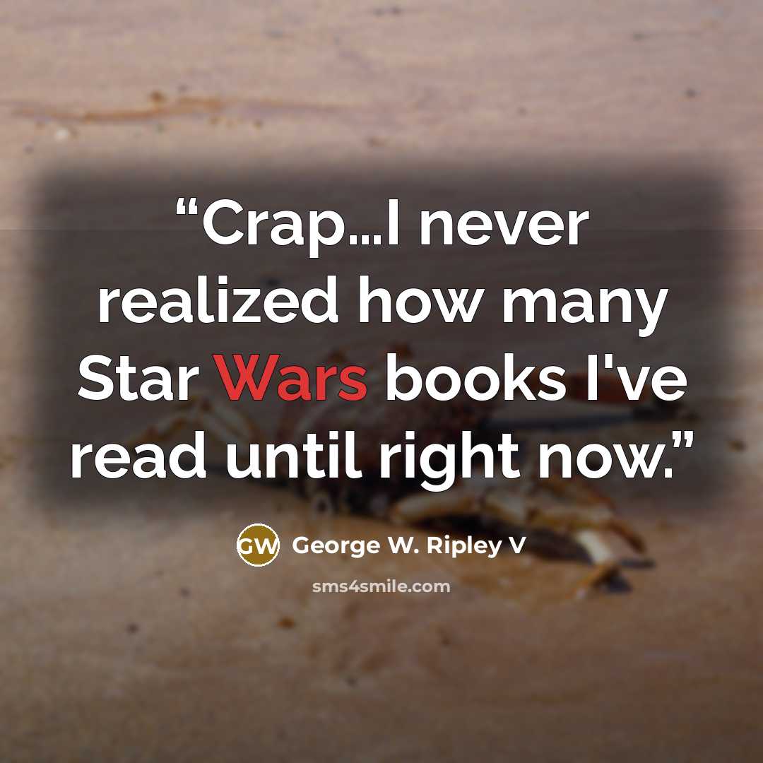 “Crap…I never realized how many Star Wars books I've read until right now.” quote by George W. Ripley V