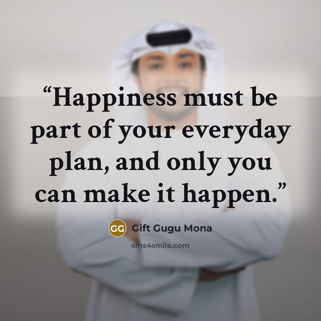 “Happiness must be part of your everyday plan, and only you can make it happen.” quote by Gift Gugu Mona