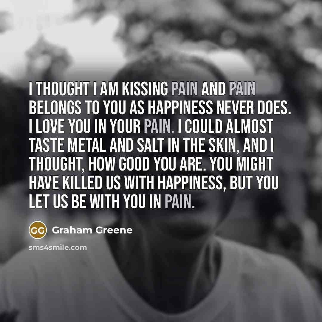 “I thought I am kissing pain and pain belongs to…” quote by Graham Greene