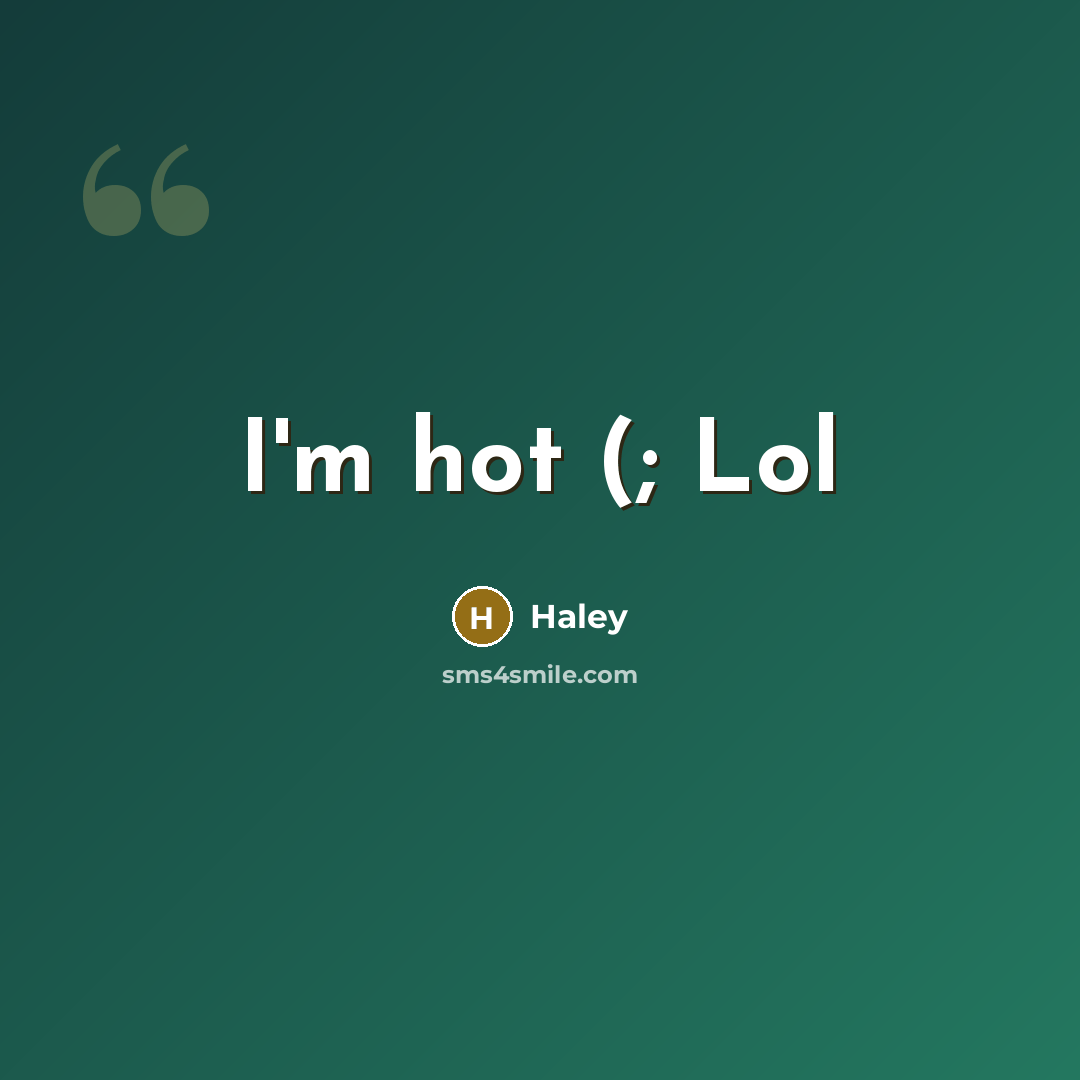 “I'm hot (; Lol…” quote by Haley