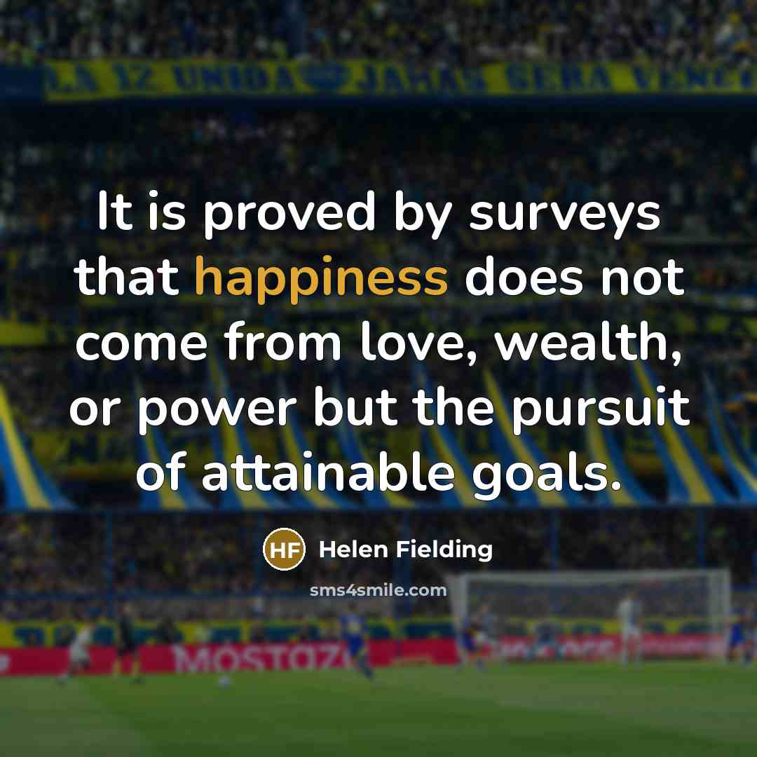 “It is proved by surveys that happiness does not come…” quote by Helen Fielding