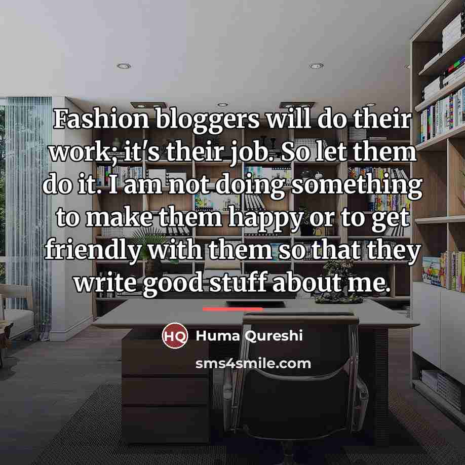 “Fashion bloggers will do their work; it's their job. So…” quote by Huma Qureshi