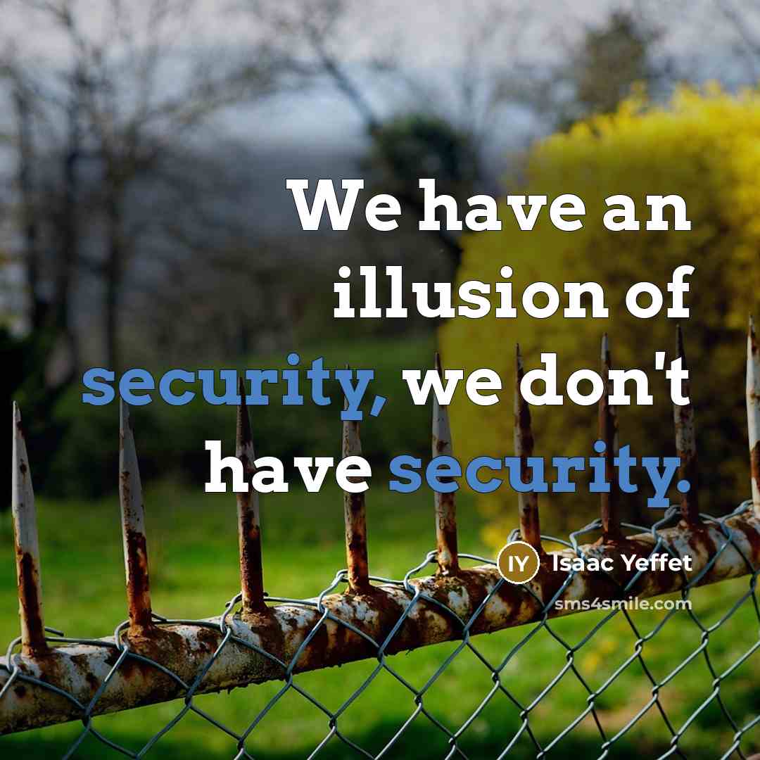 “We have an illusion of security, we don't have security.…” quote by Isaac Yeffet