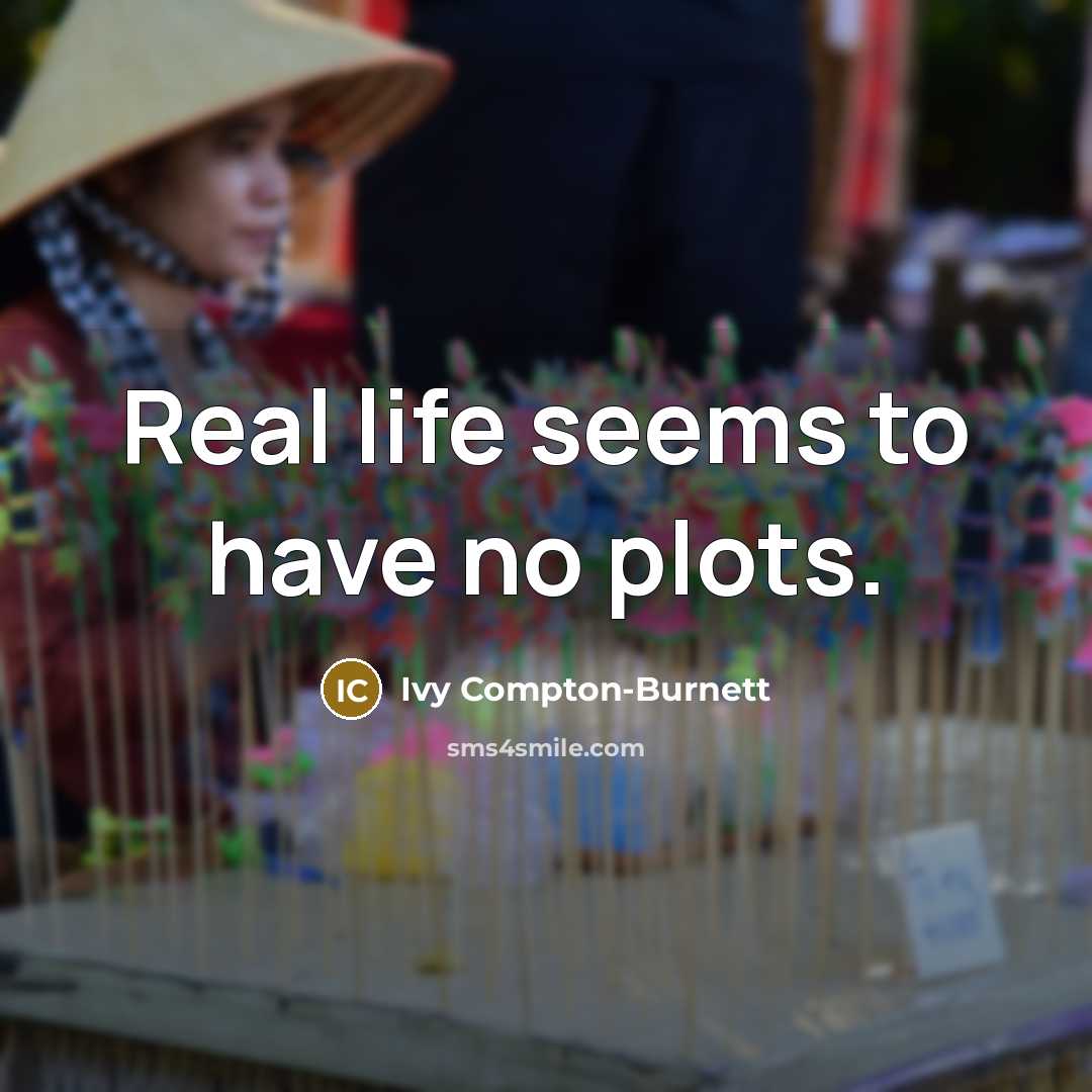 “Real life seems to have no plots.…” quote by Ivy Compton-Burnett