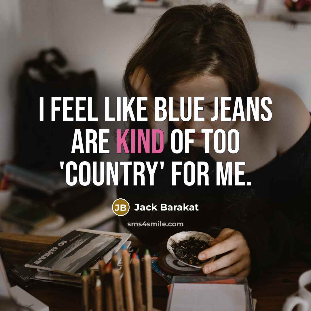 “I feel like blue jeans are kind of too 'country'…” quote by Jack Barakat