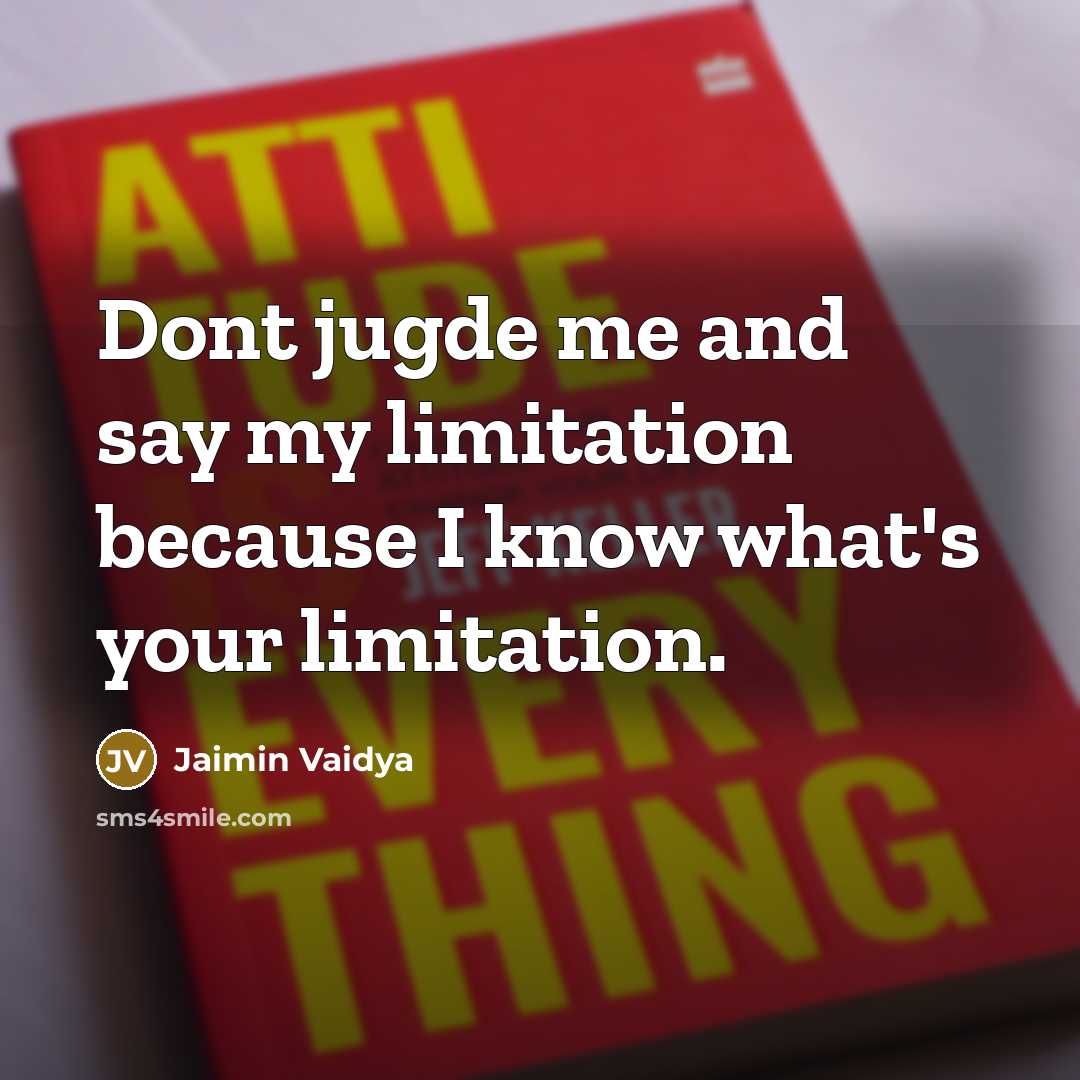 “Dont jugde me and say my limitation because I know what's your limitation.” quote by Jaimin Vaidya