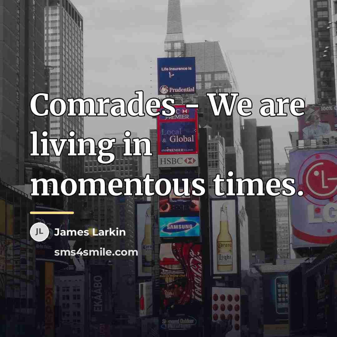 “Comrades - We are living in momentous times.…” quote by James Larkin