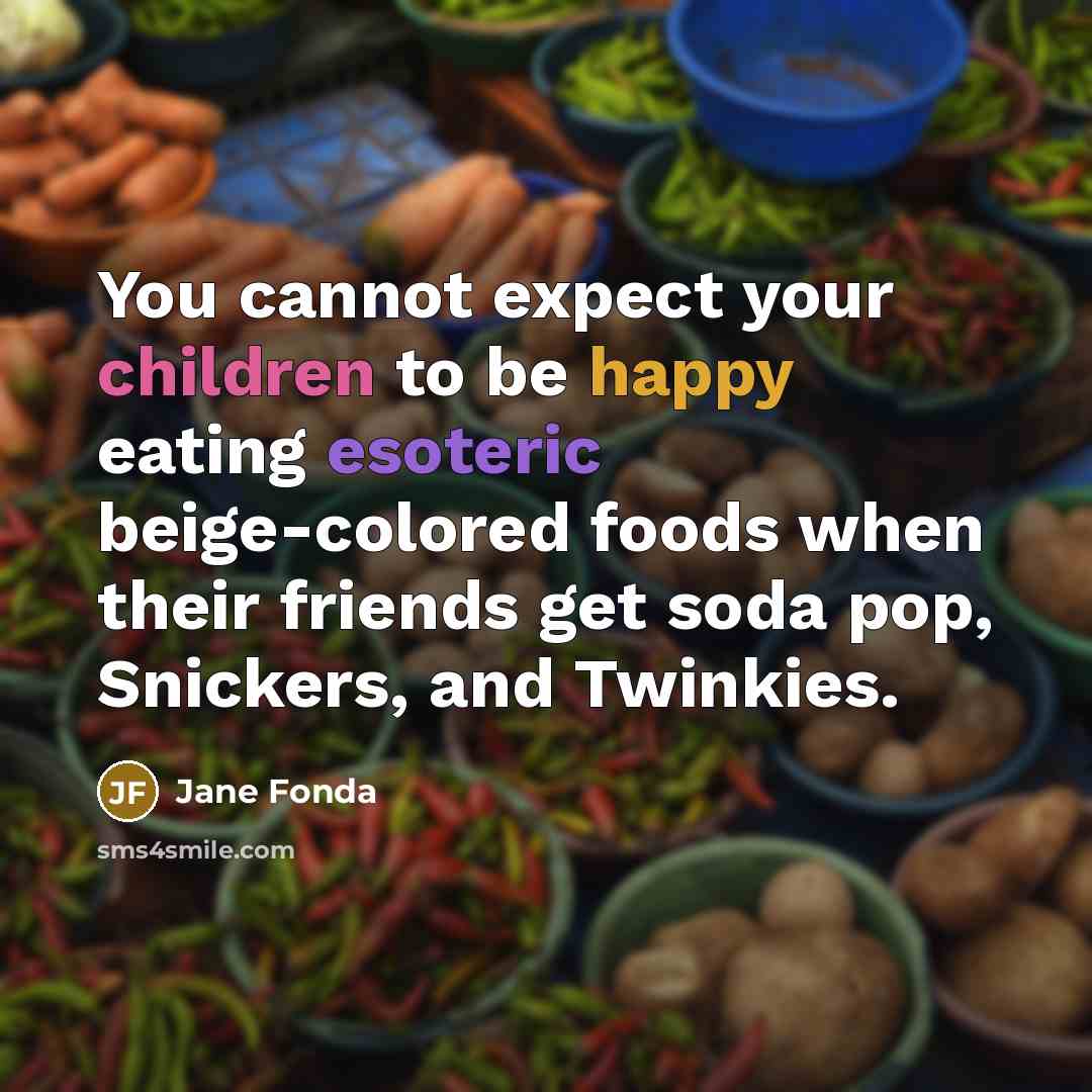 “You cannot expect your children to be happy eating esoteric…” quote by Jane Fonda