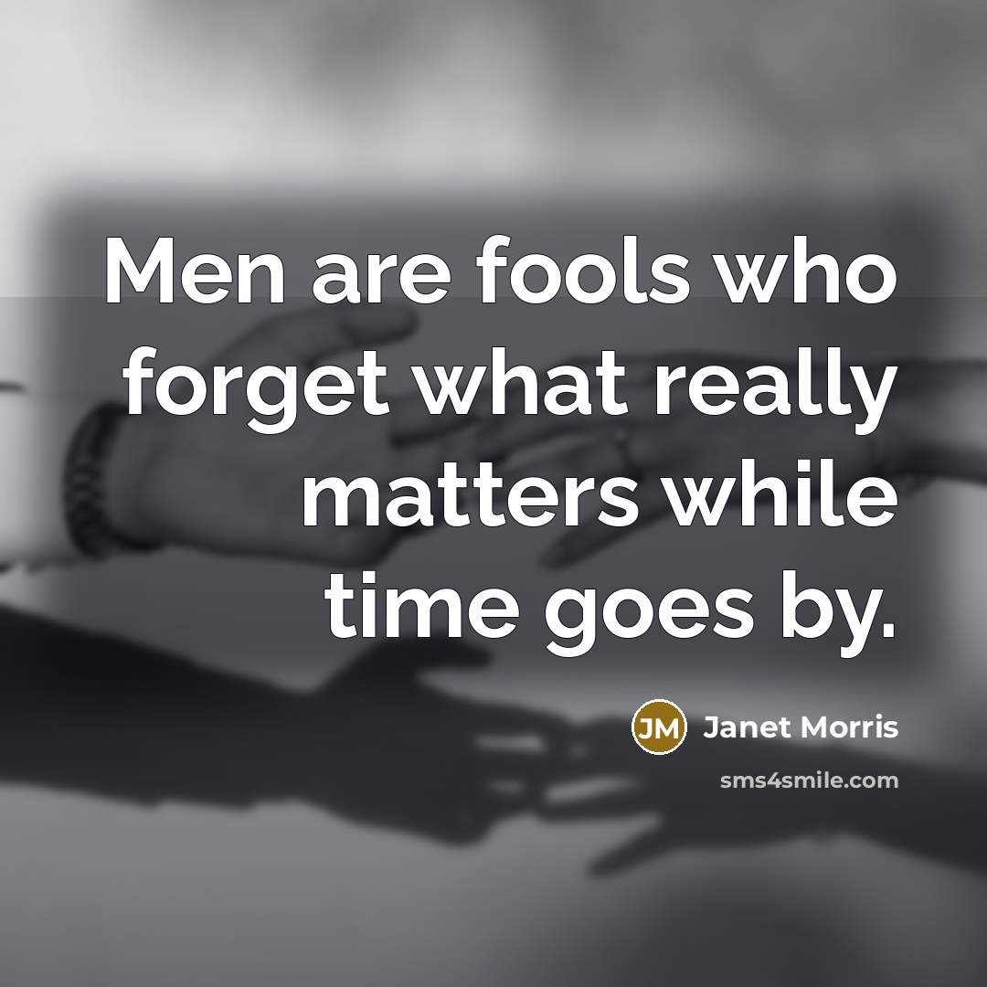 “Men are fools who forget what really matters while time…” quote by Janet Morris