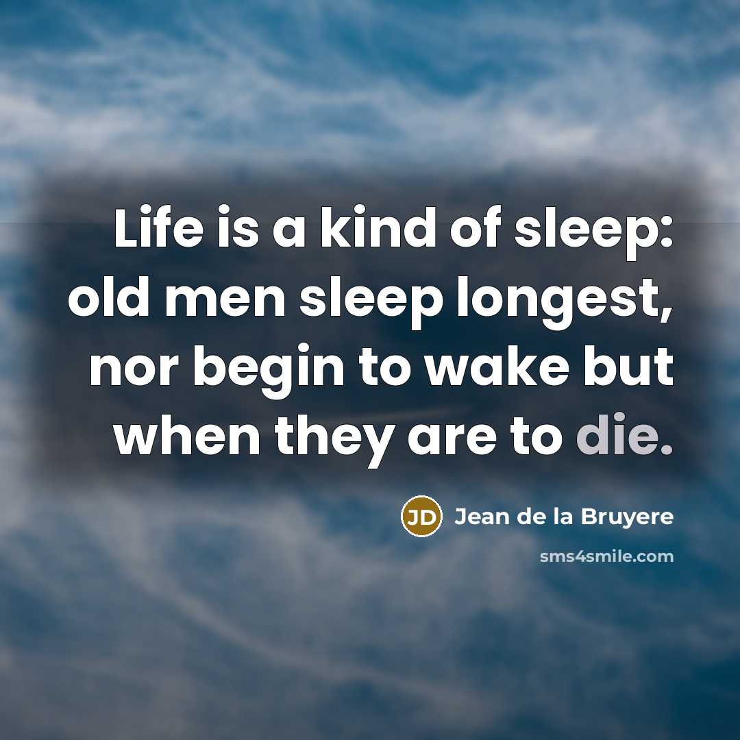 “Life is a kind of sleep: old men sleep longest,…” quote by Jean de la Bruyere