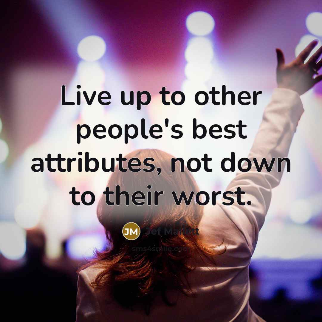 “Live up to other people's best attributes, not down to…” quote by Jef Mallett