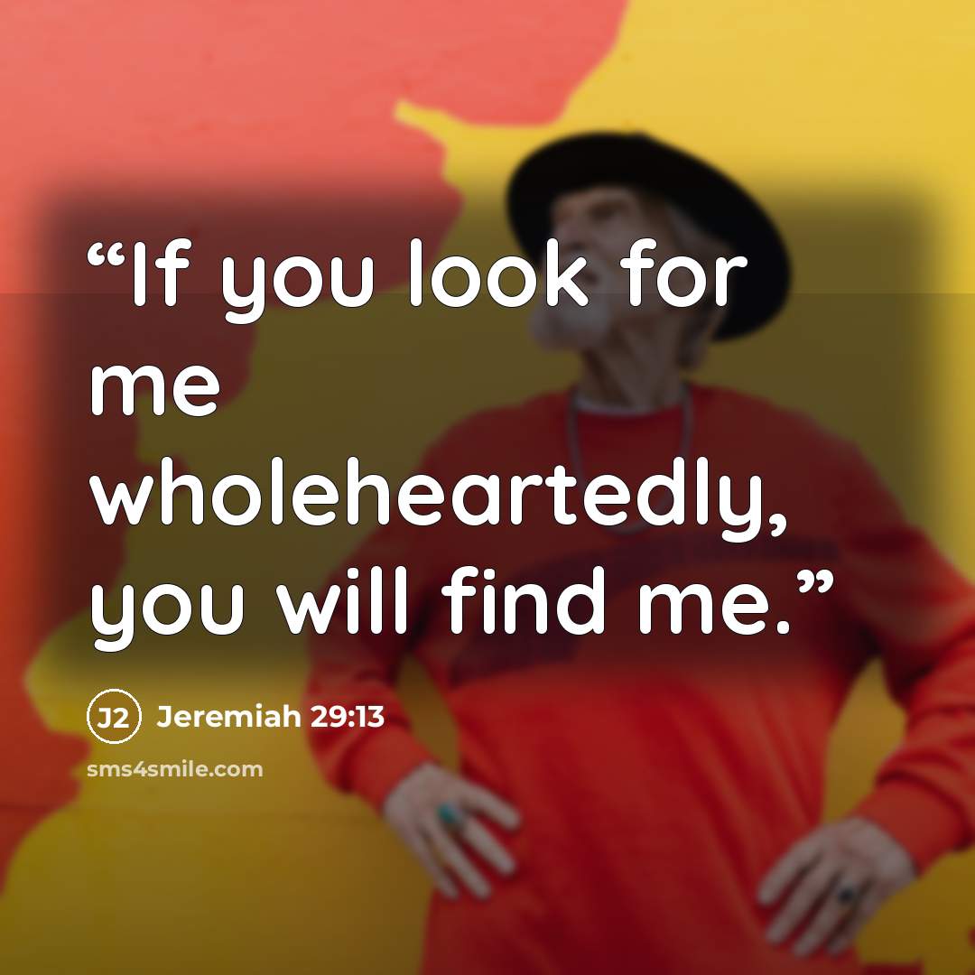 “If you look for me wholeheartedly, you will find me.” quote by Jeremiah 29:13