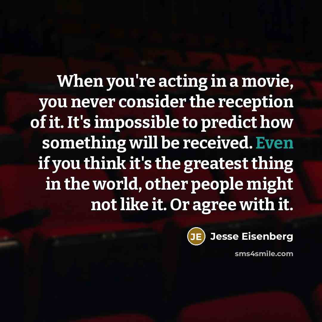 “When you're acting in a movie, you never consider the…” quote by Jesse Eisenberg
