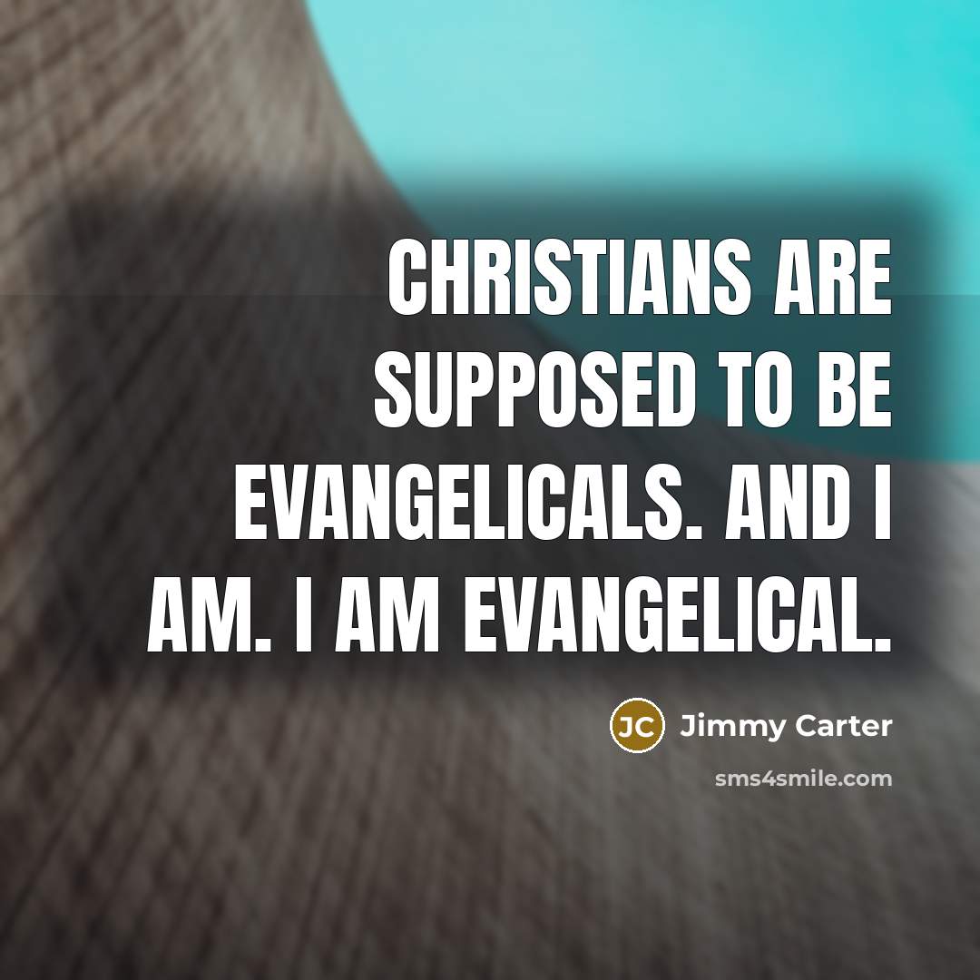 “Christians are supposed to be evangelicals. And I am. I…” quote by Jimmy Carter