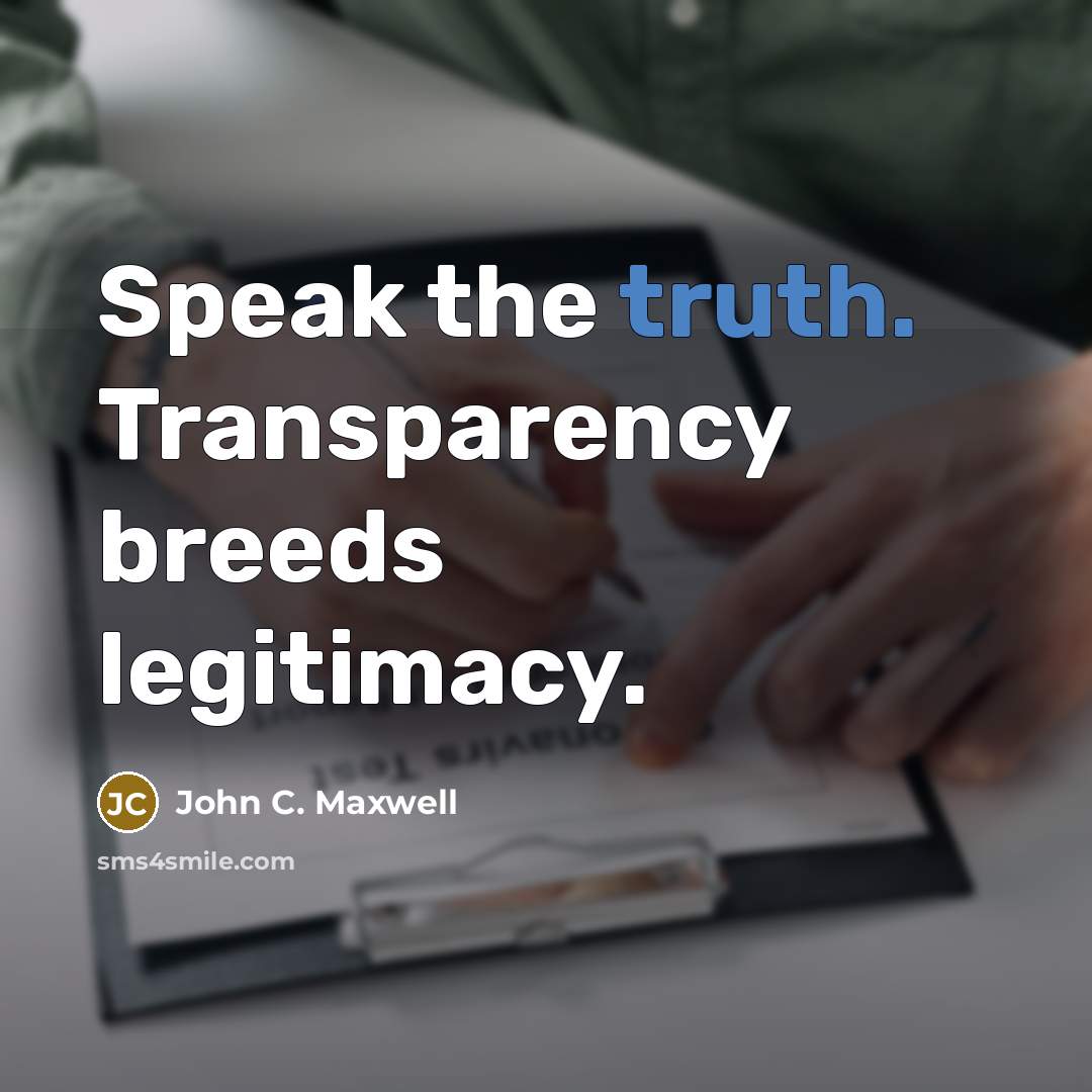 “Speak the truth. Transparency breeds legitimacy.…” quote by John C. Maxwell