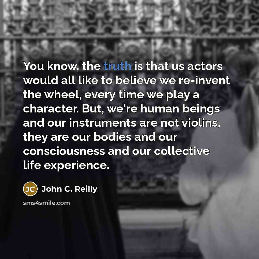 “You know, the truth is that us actors would all…” quote by John C. Reilly