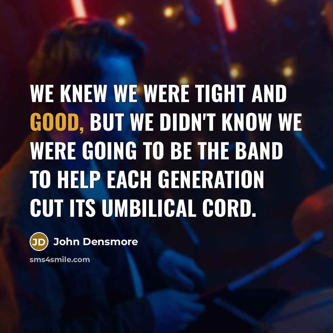 “We knew we were tight and good, but we didn't…” quote by John Densmore