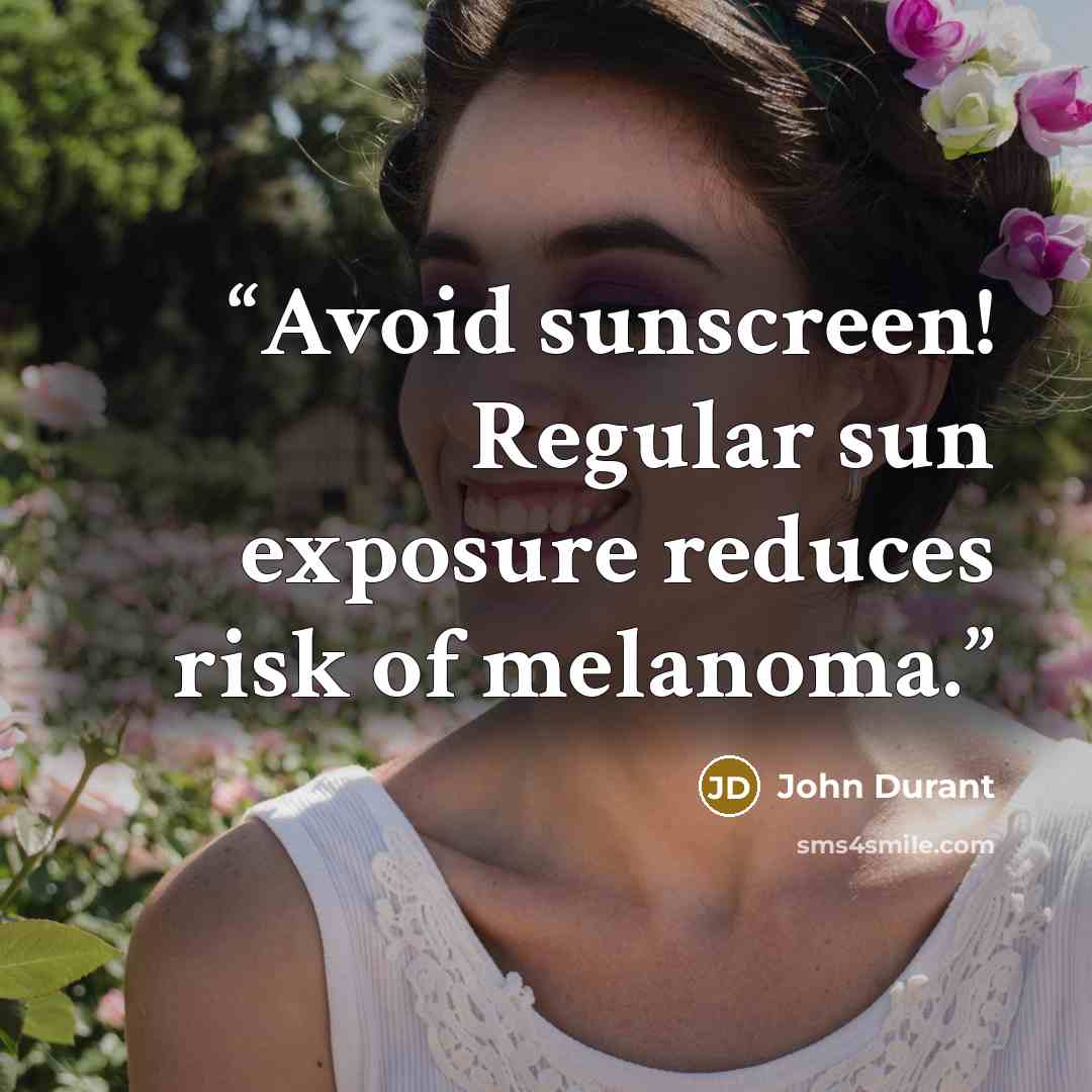 “Avoid sunscreen! Regular sun exposure reduces risk of melanoma.” quote by John Durant