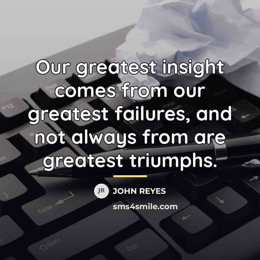 “Our greatest insight comes from our greatest failures, and not…” quote by John Reyes