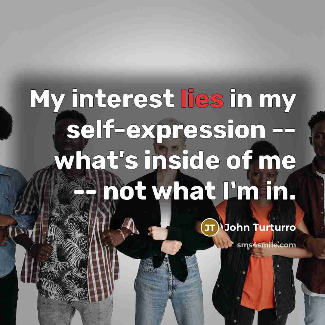 “My interest lies in my self-expression -- what's inside of…” quote by John Turturro