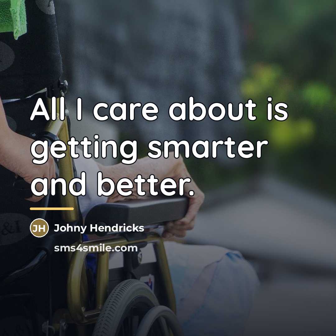 “All I care about is getting smarter and better.…” quote by Johny Hendricks
