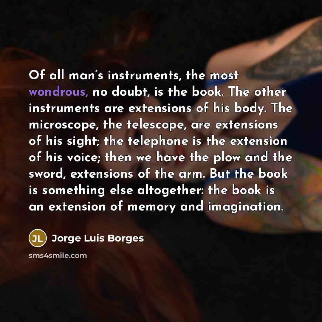 “Of all man’s instruments, the most wondrous, no doubt, is…” quote by Jorge Luis Borges