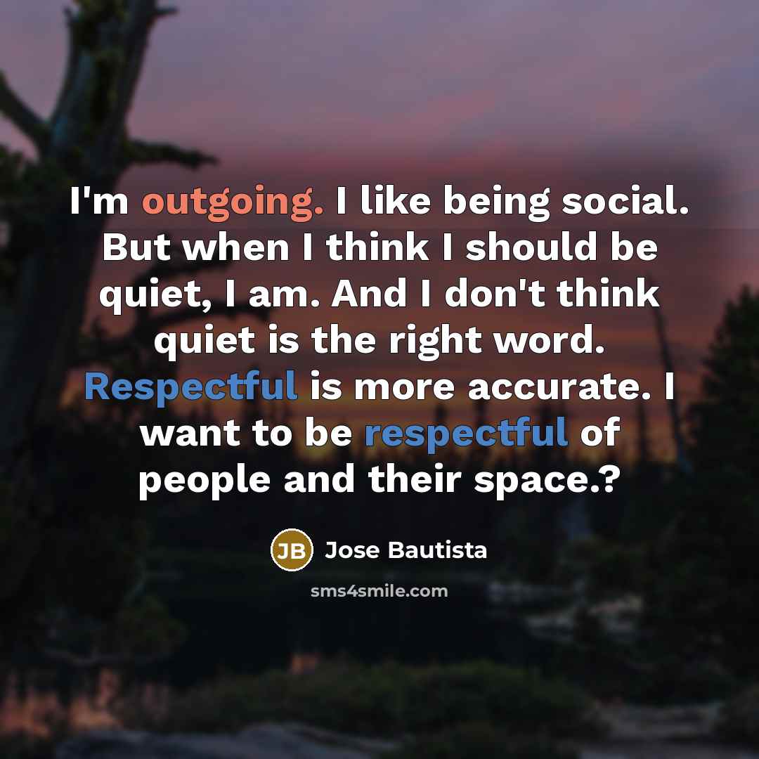 “I'm outgoing. I like being social. But when I think…” quote by Jose Bautista