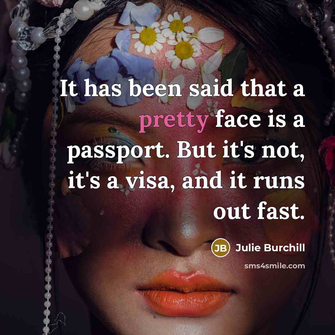“It has been said that a pretty face is a…” quote by Julie Burchill