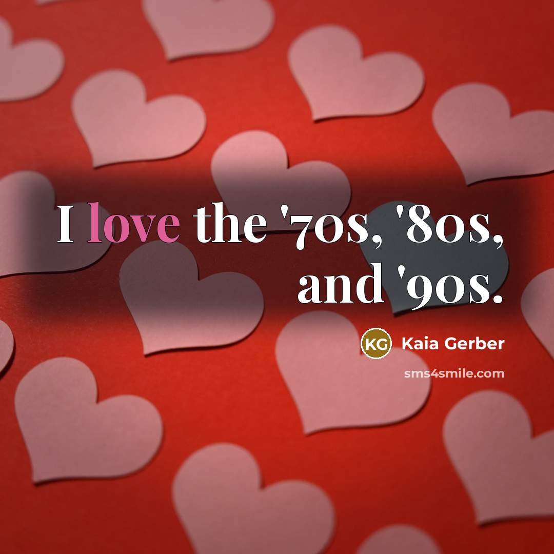 “I love the '70s, '80s, and '90s.…” quote by Kaia Gerber