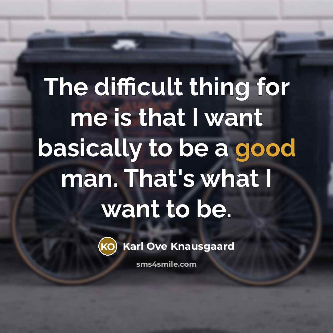 “The difficult thing for me is that I want basically…” quote by Karl Ove Knausgaard