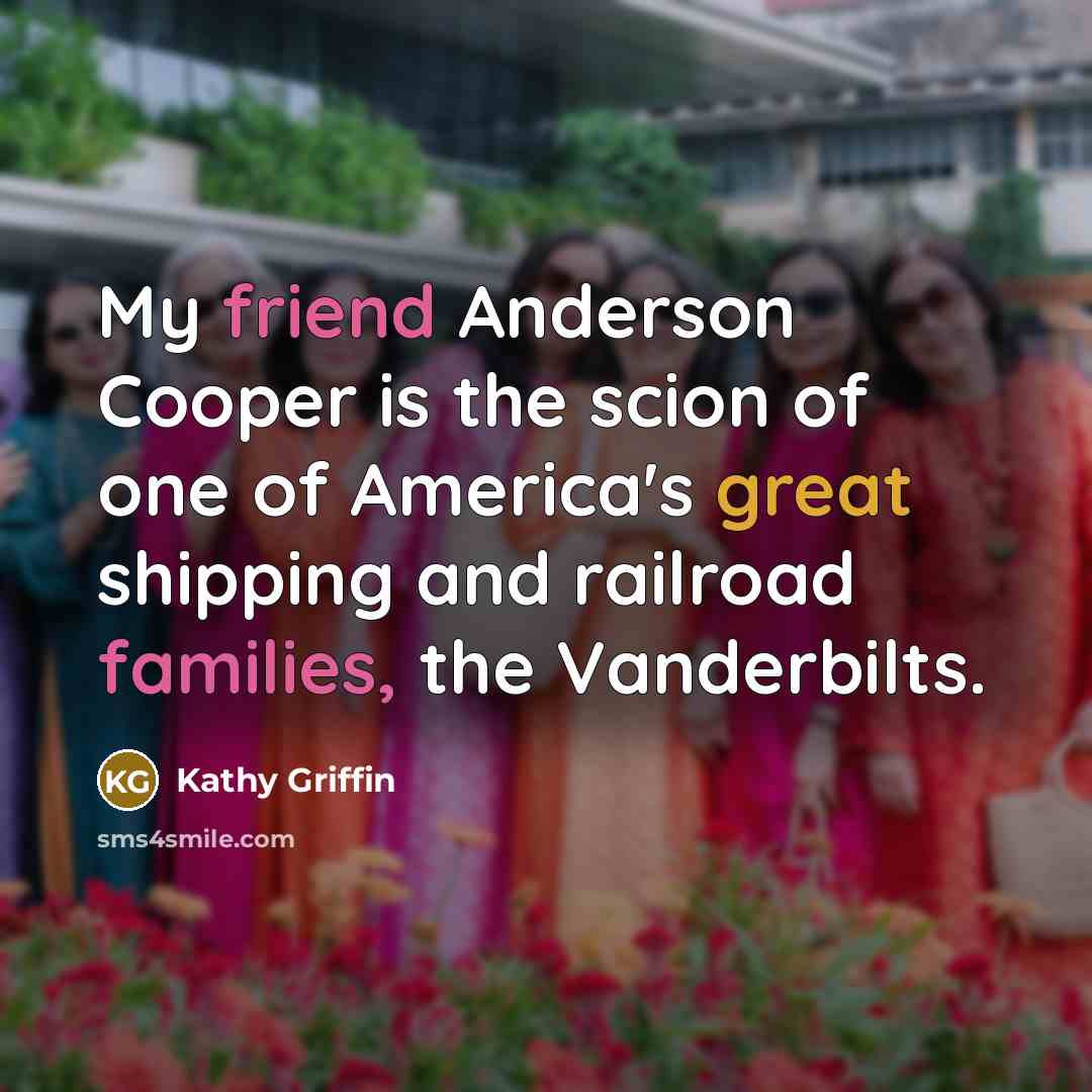“My friend Anderson Cooper is the scion of one of…” quote by Kathy Griffin