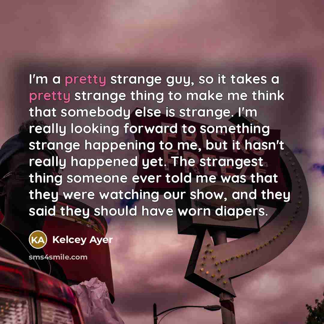 “I'm a pretty strange guy, so it takes a pretty…” quote by Kelcey Ayer