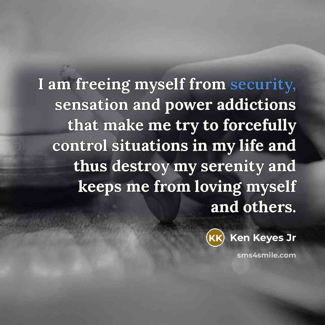 “I am freeing myself from security, sensation and power addictions…” quote by Ken Keyes Jr