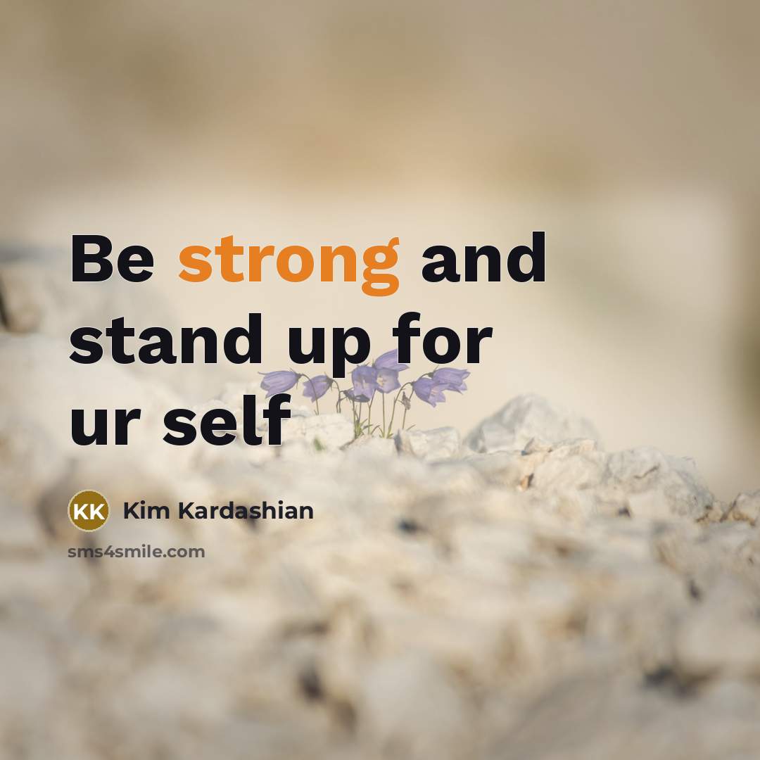 “Be strong and stand up for ur self…” quote by Kim Kardashian