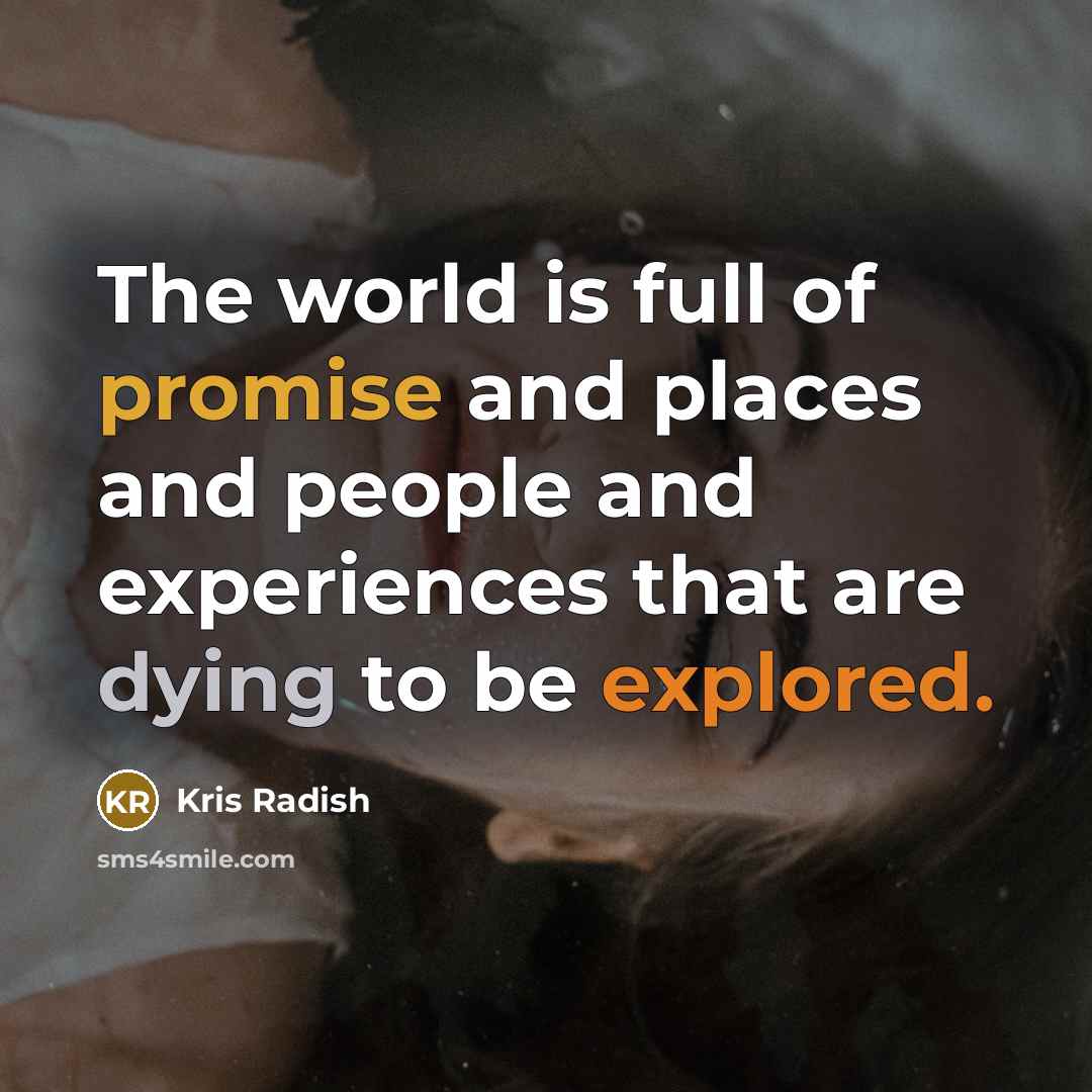 “The world is full of promise and places and people…” quote by Kris Radish