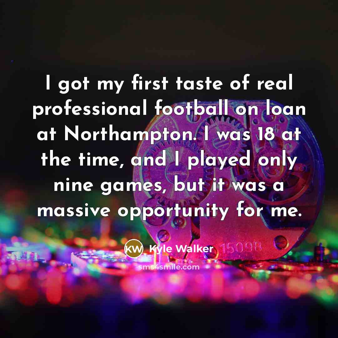 “I got my first taste of real professional football on…” quote by Kyle Walker