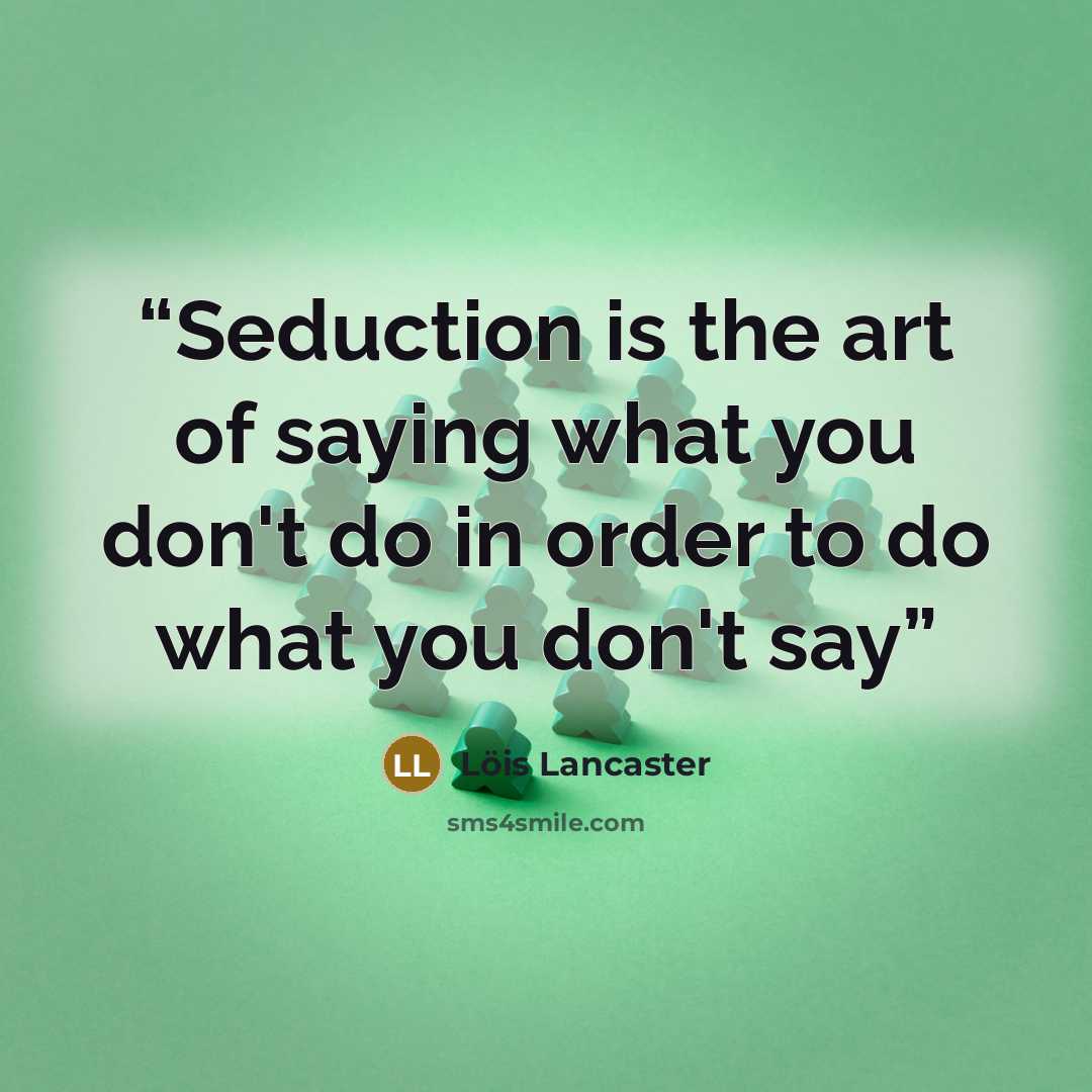 “Seduction is the art of saying what you don't do in order to do what you don't say” quote by Löis Lancaster