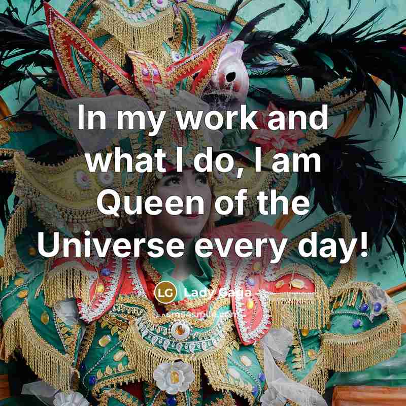 “In my work and what I do, I am Queen…” quote by Lady Gaga