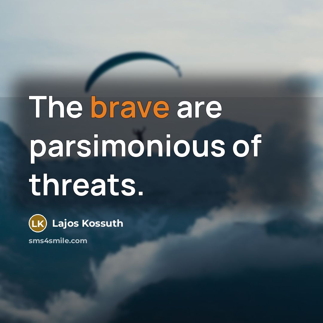 “The brave are parsimonious of threats.…” quote by Lajos Kossuth